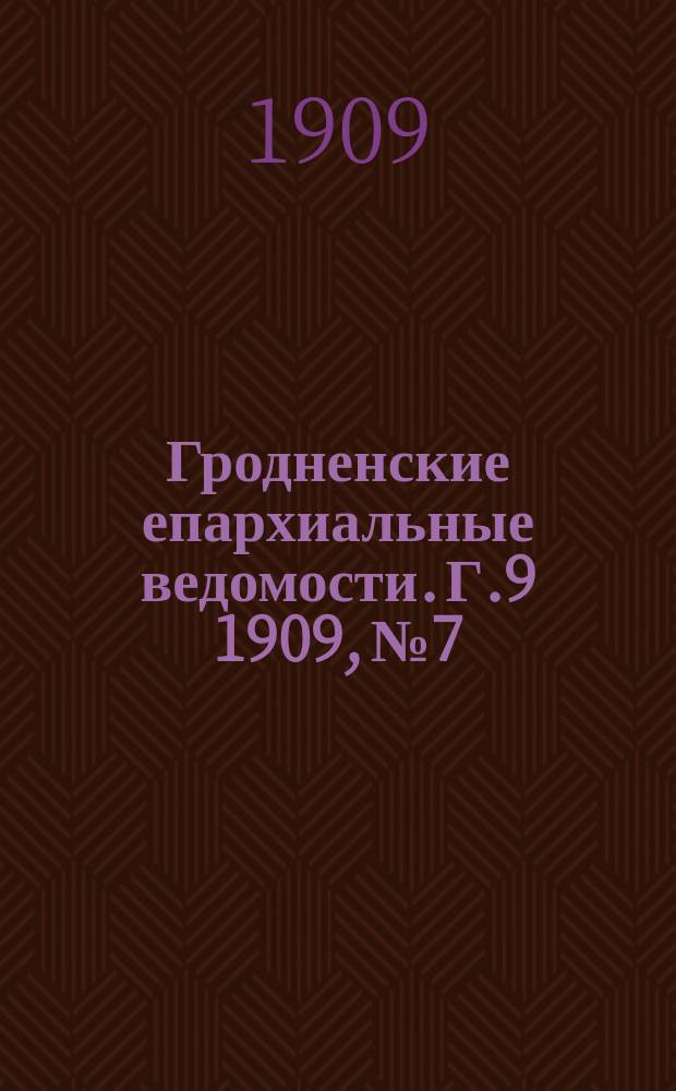 Гродненские епархиальные ведомости. Г.9 1909, №7
