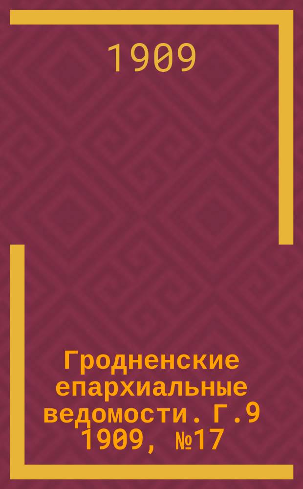 Гродненские епархиальные ведомости. Г.9 1909, №17