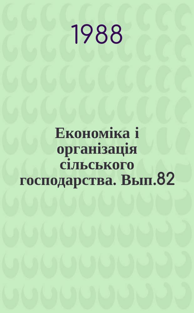 Економіка і організація сільського господарства. Вып.82 : Совершенствование территориальной организации производства и переработки сельскохозяйственной продукции в системе АПК УССР