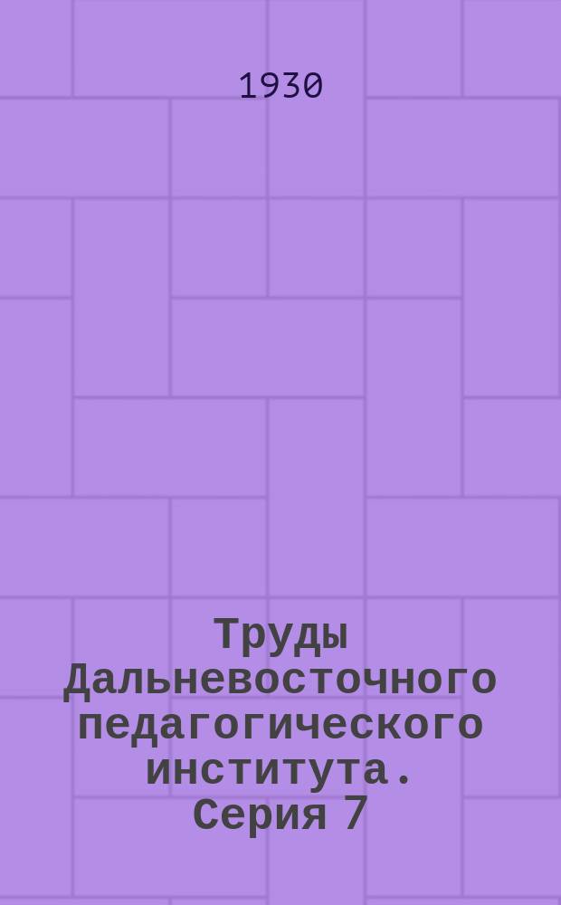 Труды Дальневосточного педагогического института. Серия 7