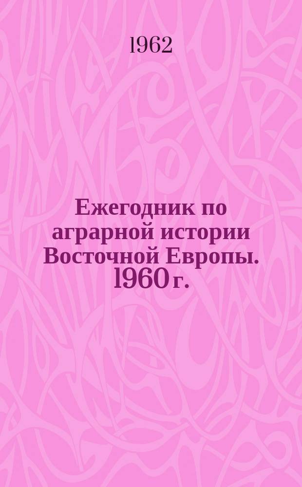 Ежегодник по аграрной истории Восточной Европы. 1960 г. : [Доклады и сообщения Симпозиума по истории Восточной Европы]