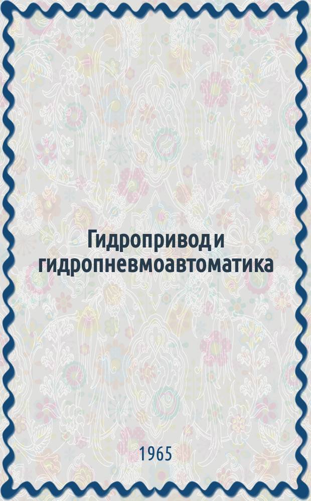 Гидропривод и гидропневмоавтоматика : Межвед. респ. науч.-техн. сборник. 1 : Исследование гидравлических устройств и систем