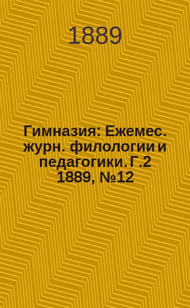 Гимназия : Ежемес. журн. филологии и педагогики. Г.2 1889, №12(24)