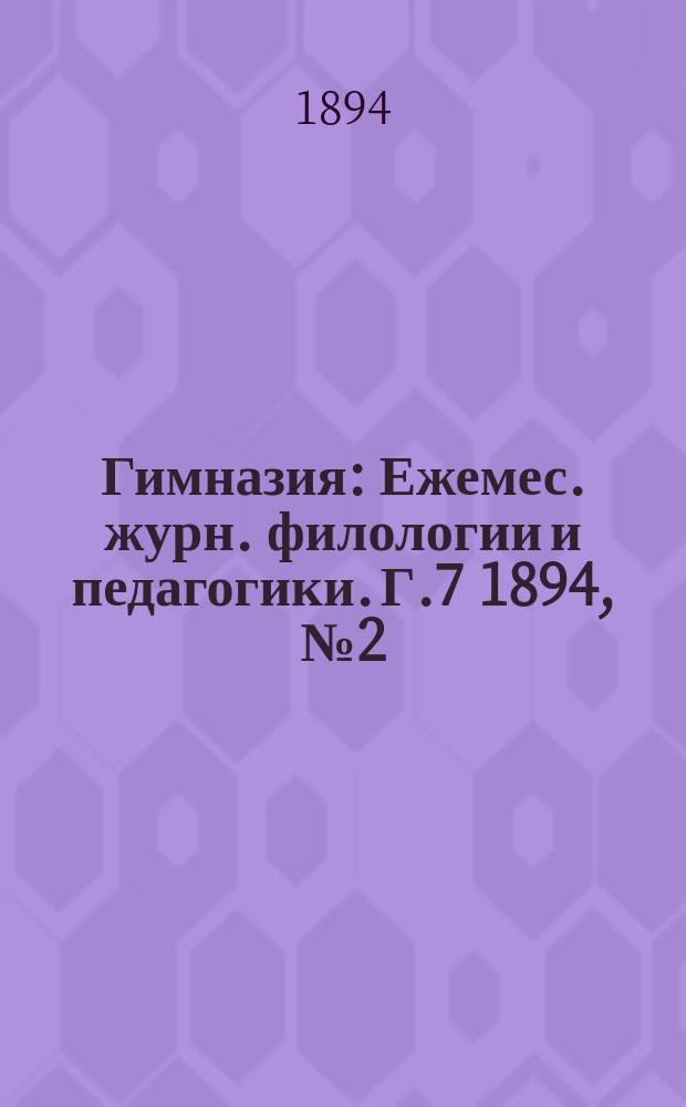Гимназия : Ежемес. журн. филологии и педагогики. Г.7 1894, №2(74)