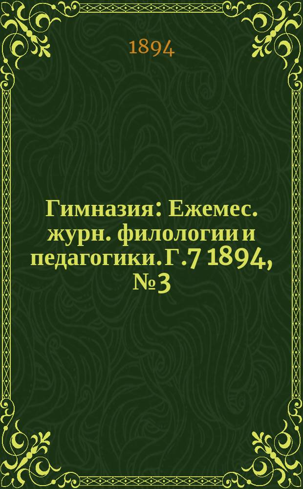Гимназия : Ежемес. журн. филологии и педагогики. Г.7 1894, №3(75)