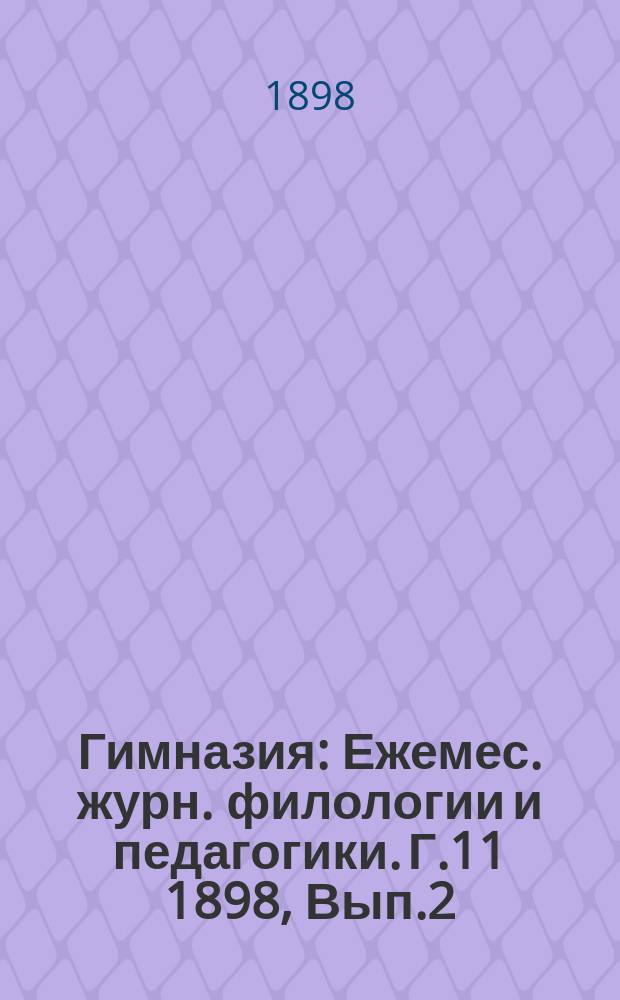 Гимназия : Ежемес. журн. филологии и педагогики. Г.11 1898, Вып.2(116)