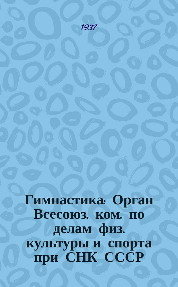 Гимнастика : Орган Всесоюз. ком. по делам физ. культуры и спорта при СНК СССР