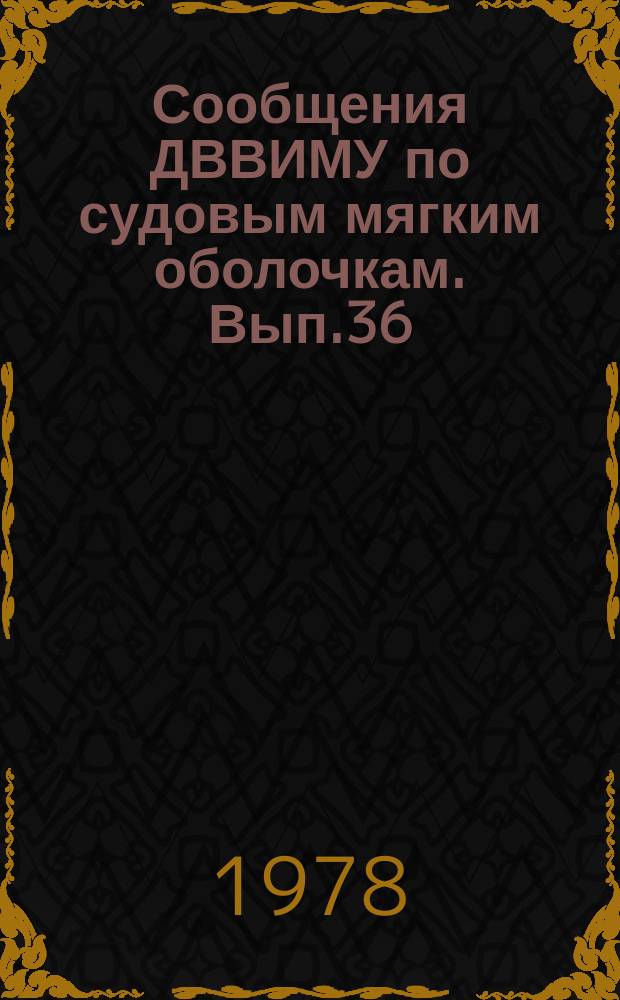 Сообщения ДВВИМУ по судовым мягким оболочкам. Вып.36 : Вопросы прочности, специальные вопросы