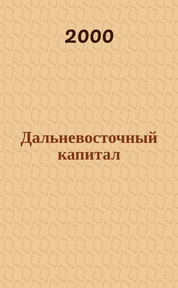 Дальневосточный капитал : Регион. журн. для деловых кругов Дал. Востока. 2000, №4