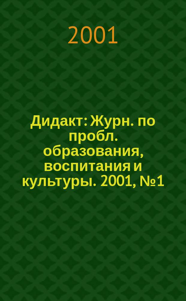Дидакт : Журн. по пробл. образования, воспитания и культуры. 2001, №1(40)
