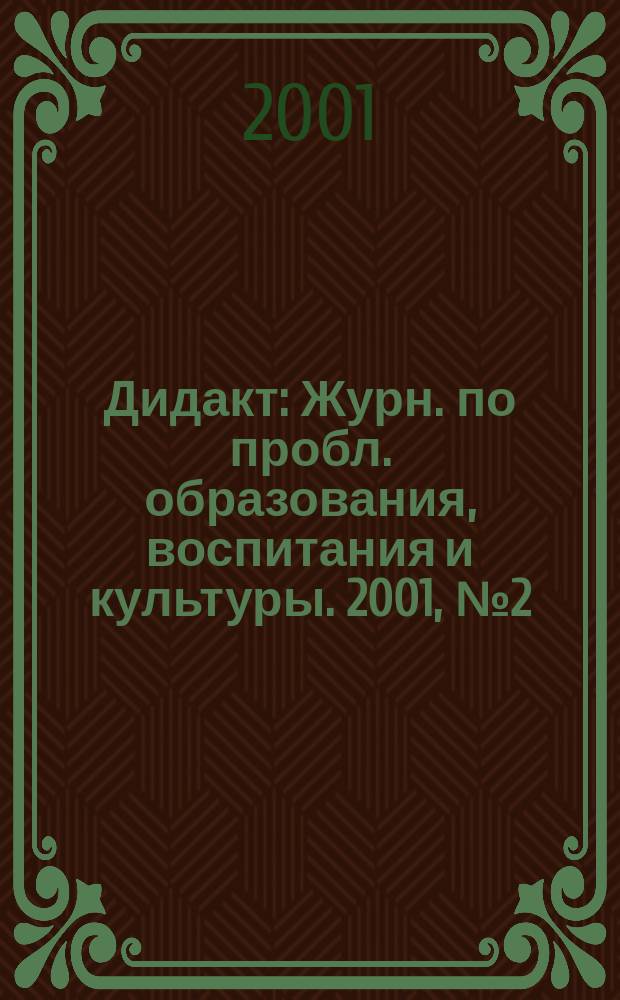 Дидакт : Журн. по пробл. образования, воспитания и культуры. 2001, №2(41)