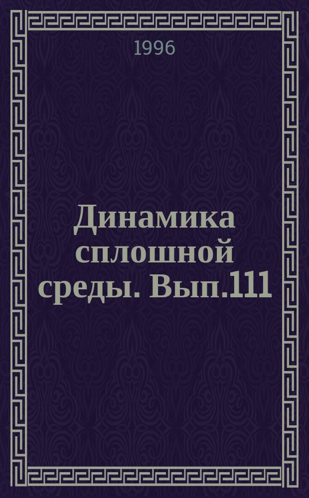 Динамика сплошной среды. Вып.111 : Вычислительная и прикладная гидродинамика