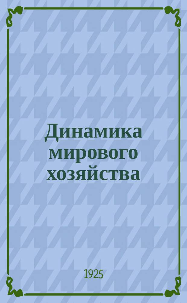 Динамика мирового хозяйства : Бюллетень Сектора мирового хозяйства Госплана СССР. 1925, №8