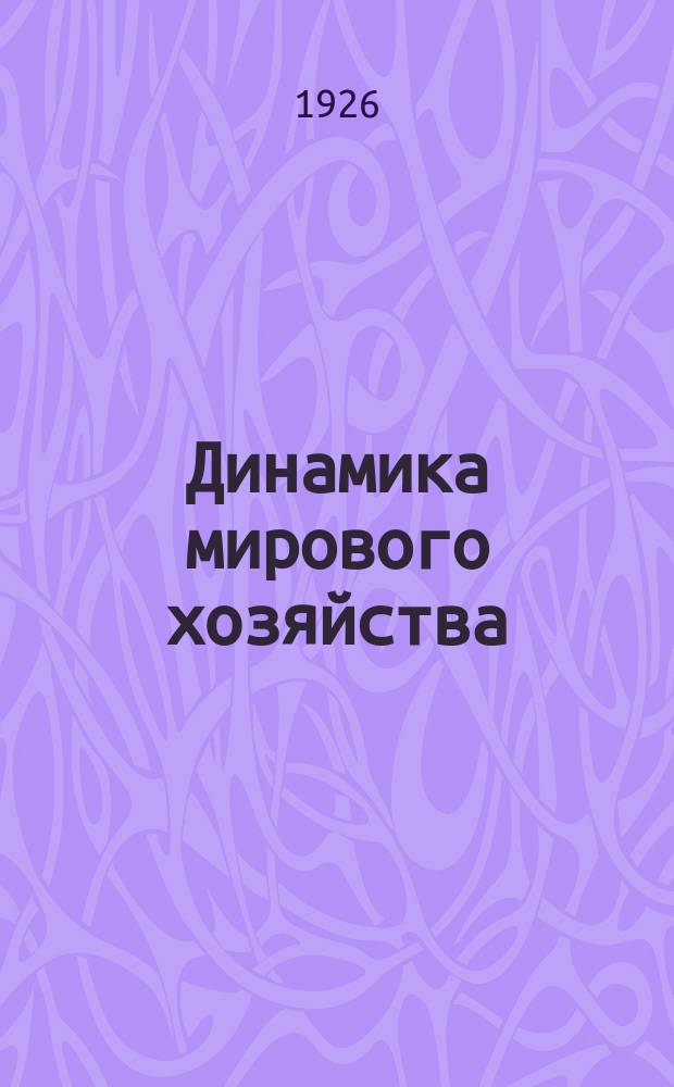 Динамика мирового хозяйства : Бюллетень Сектора мирового хозяйства Госплана СССР. 1926, №8(18)