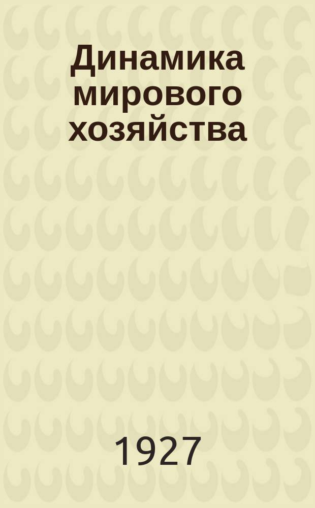 Динамика мирового хозяйства : Бюллетень Сектора мирового хозяйства Госплана СССР. 1927, №6(26)