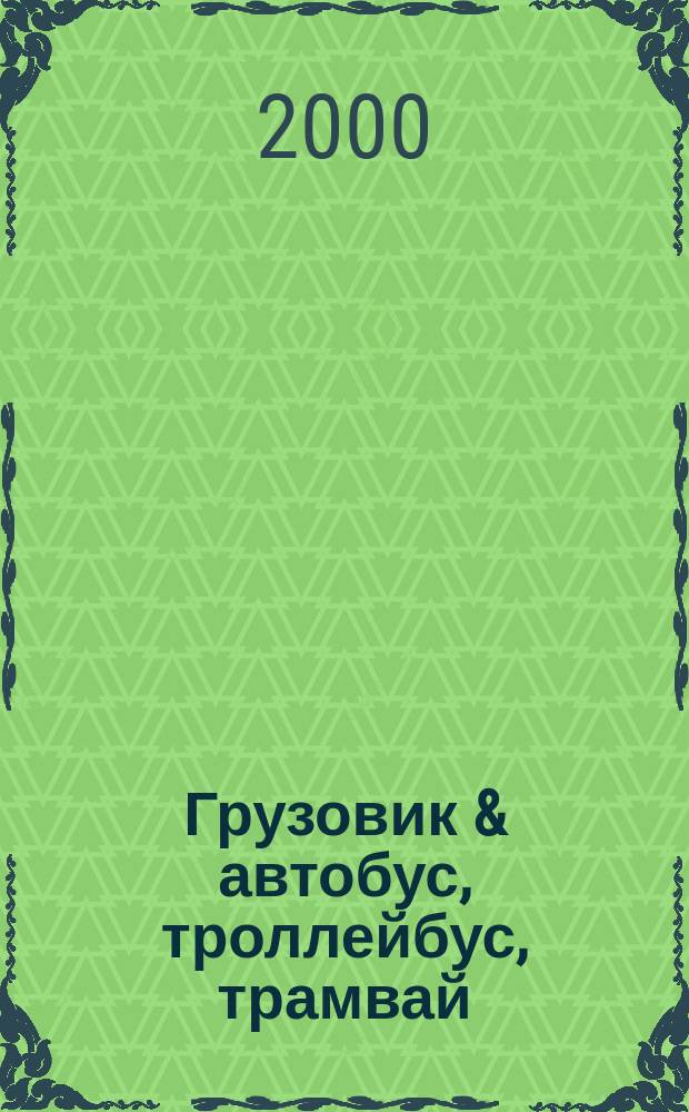 Грузовик & автобус, троллейбус, трамвай : Ежемес. науч.-техн. журн. 2000, 6(47)