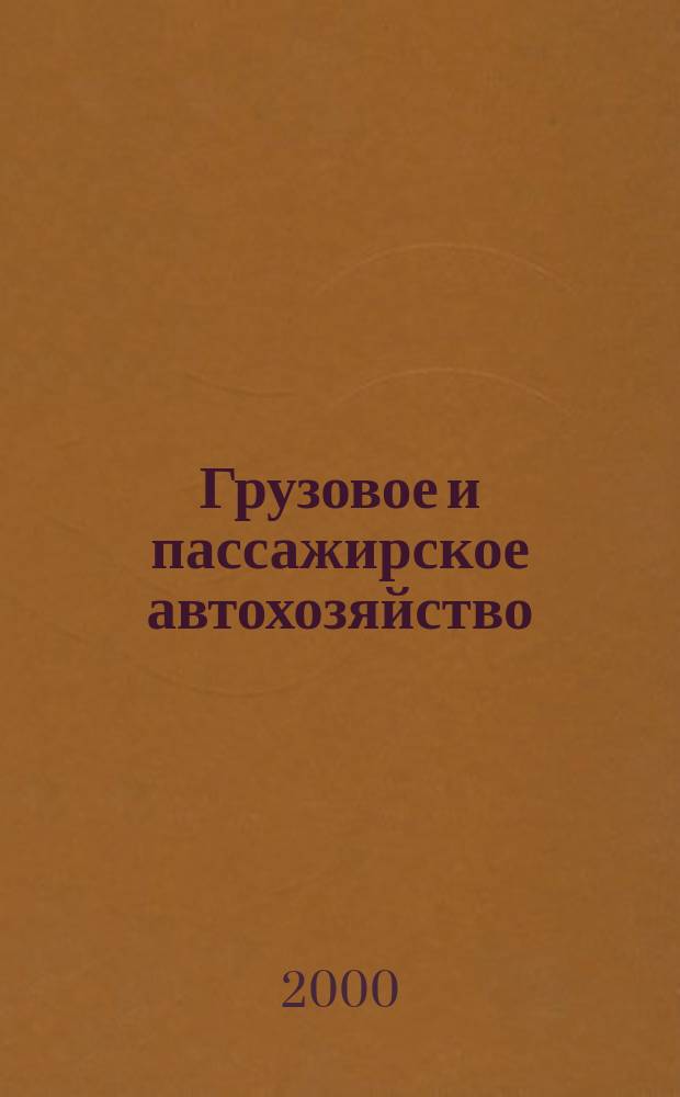 Грузовое и пассажирское автохозяйство : Ежемес. произв.-техн. журн. для руководителей автотрансп. предприятий и начальников трансп. цехов. 2000, №8