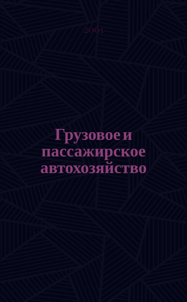 Грузовое и пассажирское автохозяйство : Ежемес. произв.-техн. журн. для руководителей автотрансп. предприятий и начальников трансп. цехов. 2001, №12