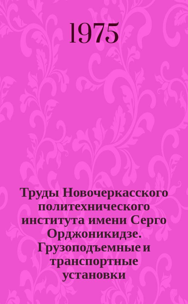 Труды Новочеркасского политехнического института имени Серго Орджоникидзе. Грузоподъемные и транспортные установки