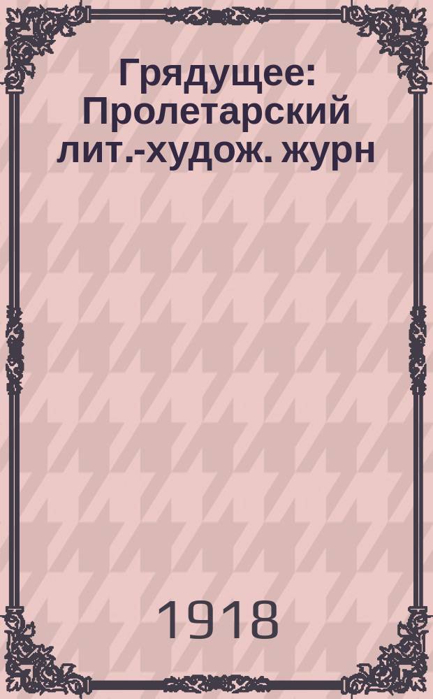 Грядущее : Пролетарский лит.-худож. журн
