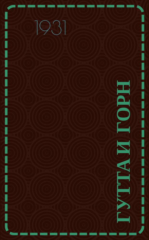 Гутта и горн : Ежемесячный попул. производ.-техн. массовый журн. стекольно-фарфоровой пром-сти. Орган ЦК Союза рабочих стекольно-фарфоровой пром-сти, Глав. упр. стекольно-фарфоровой пром-сти. НКЛП и объединения "Техстройстеклофарфор"
