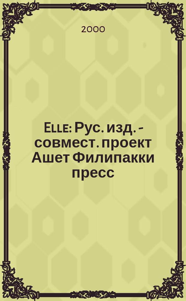 Elle : Рус. изд. - совмест. проект Ашет Филипакки пресс (Париж) и группы Сегодня (Москва). №39 (янв.)