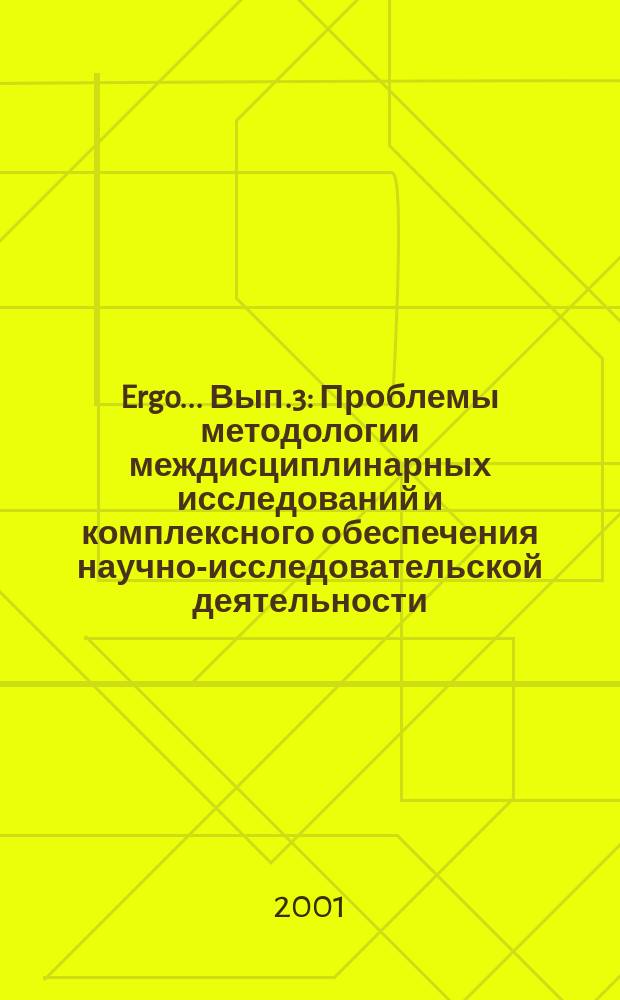 Ergo... Вып.3 : Проблемы методологии междисциплинарных исследований и комплексного обеспечения научно-исследовательской деятельности