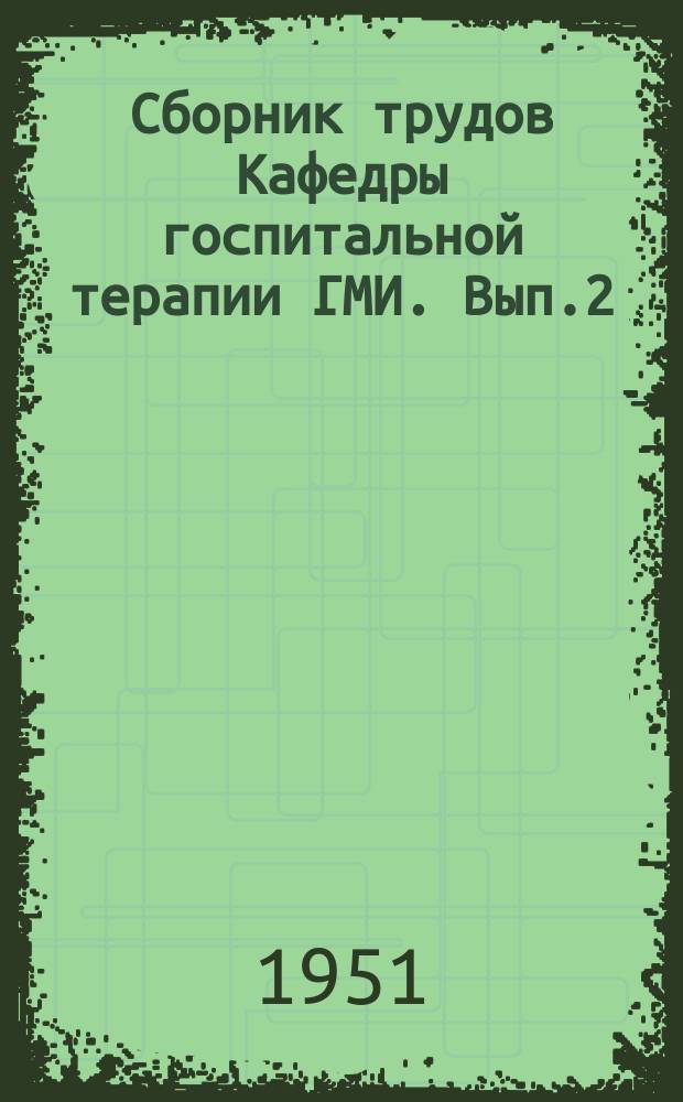 Сборник трудов Кафедры госпитальной терапии ГМИ. [Вып.2] : Вопросы гипертонической болезни и недостаточность кровообращения