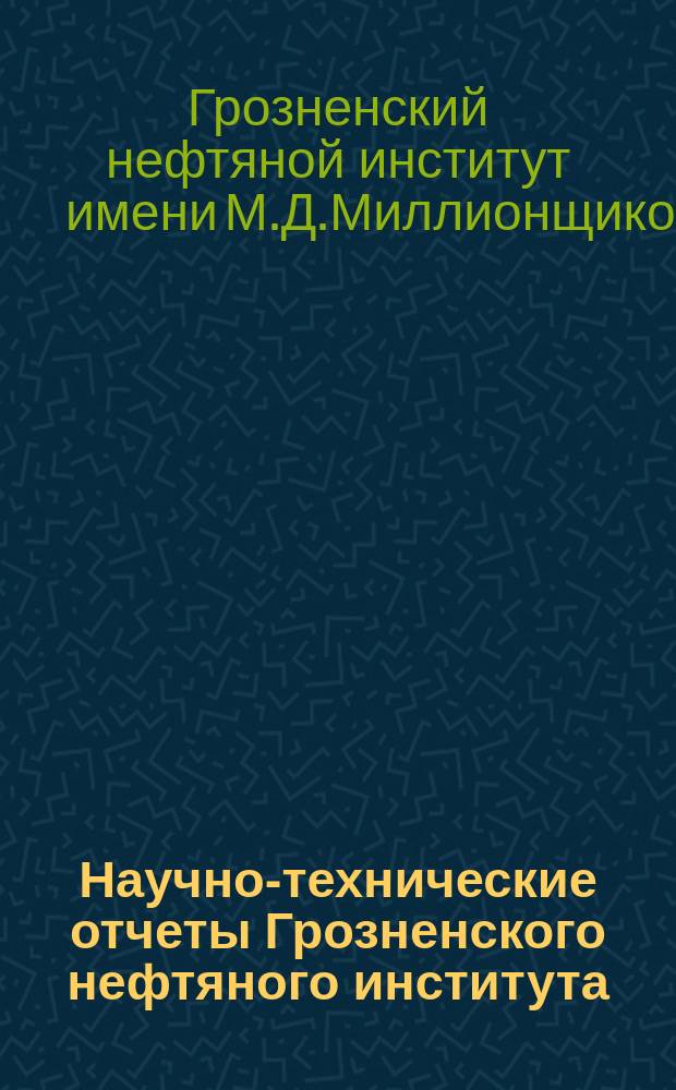 Научно-технические отчеты Грозненского нефтяного института