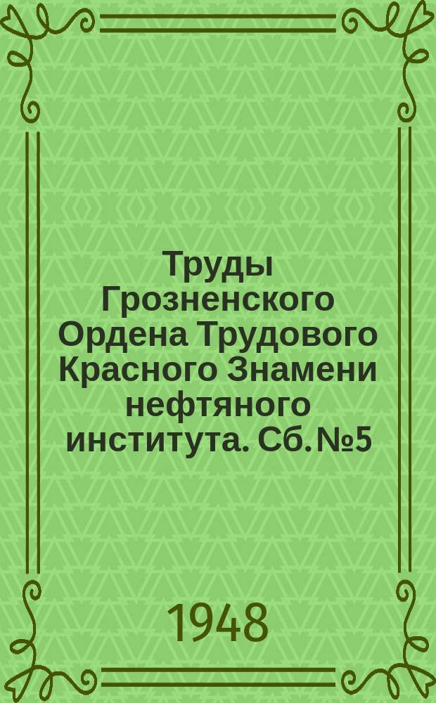 Труды Грозненского Ордена Трудового Красного Знамени нефтяного института. Сб.№5 : Сб.5