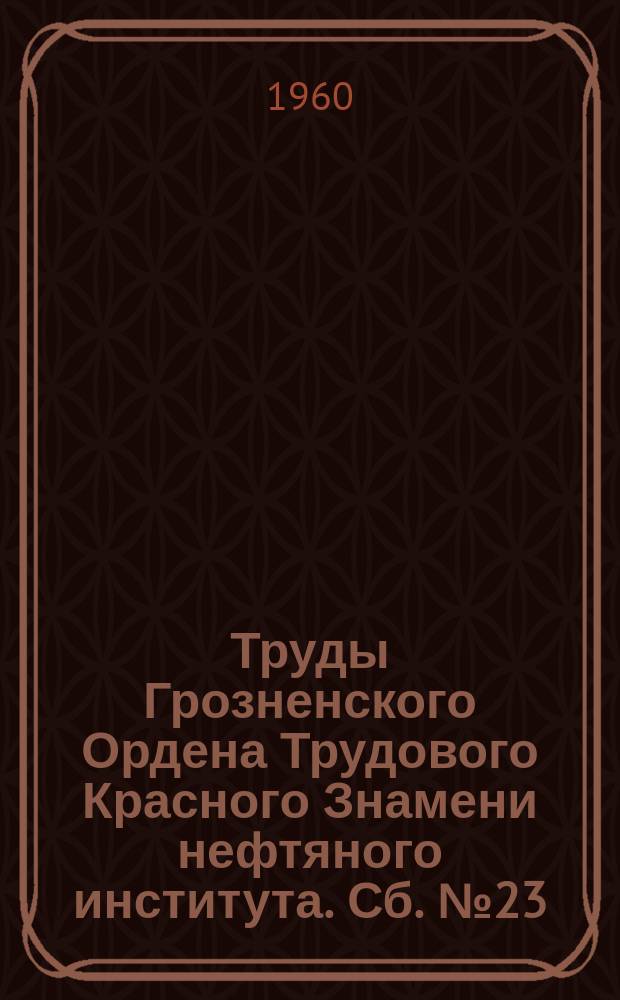 Труды Грозненского Ордена Трудового Красного Знамени нефтяного института. Сб.№23 : Труды Межвузовской научно-технической конференции по проблемам использования нефти и газа для химического синтеза и новых видов моторного топлива