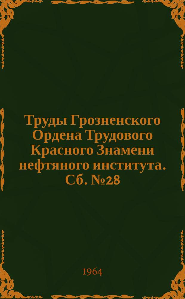 Труды Грозненского Ордена Трудового Красного Знамени нефтяного института. Сб.№28 : Вопросы нефтепромыслового дела