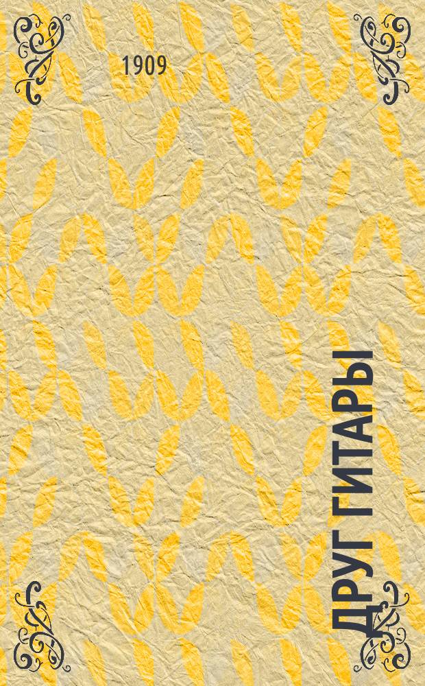 Друг гитары : Известия Союза гитаристов, выпускаемые И.С.Г., при участии лучших сил гитары и посвященные музыкальной жизни [Пер. с нем. яз.]. 1909, Тетр.4