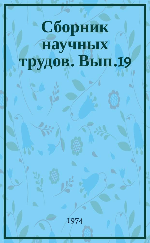 Сборник научных трудов. Вып.19 : Технология и биохимия консервирования кормов с обогащением их химическими добавками
