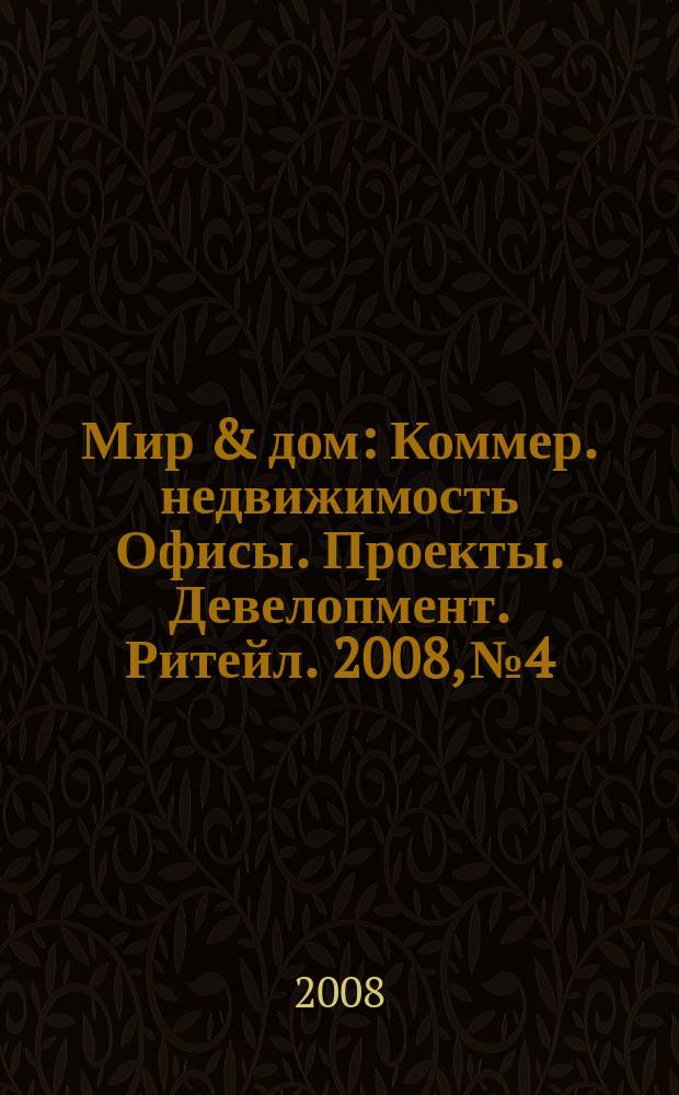 Мир & дом : Коммер. недвижимость Офисы. Проекты. Девелопмент. Ритейл. 2008, № 4