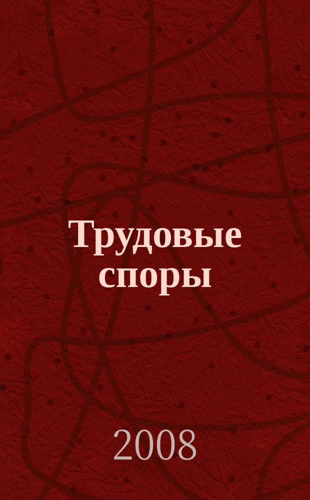 Трудовые споры : Т. С. Ежемес. журн. изд. дома "Арбирт. практика". 2008, № 3 (39)