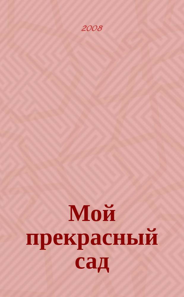 Мой прекрасный сад : Самый попул. в Европе ежемес. журн. по садоводству. 2008, № 5