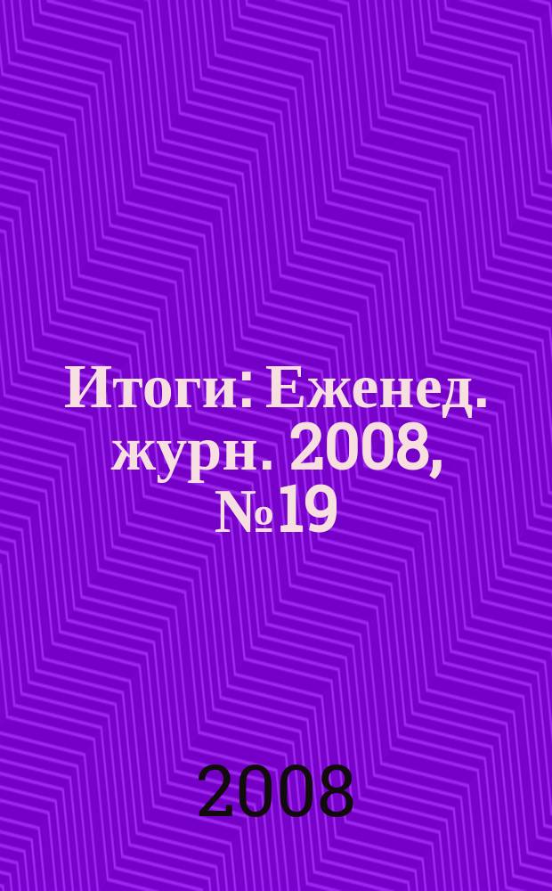 Итоги : Еженед. журн. 2008, № 19 (621)