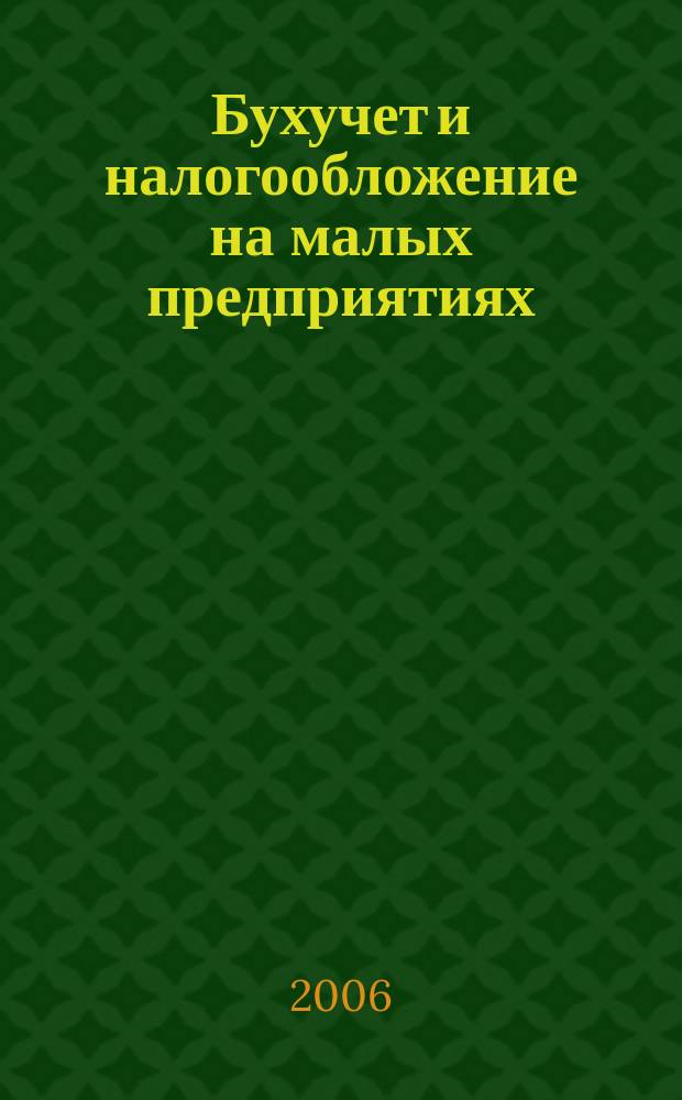 Бухучет и налогообложение на малых предприятиях : Ежемес. информ. журн. 2006, № 4