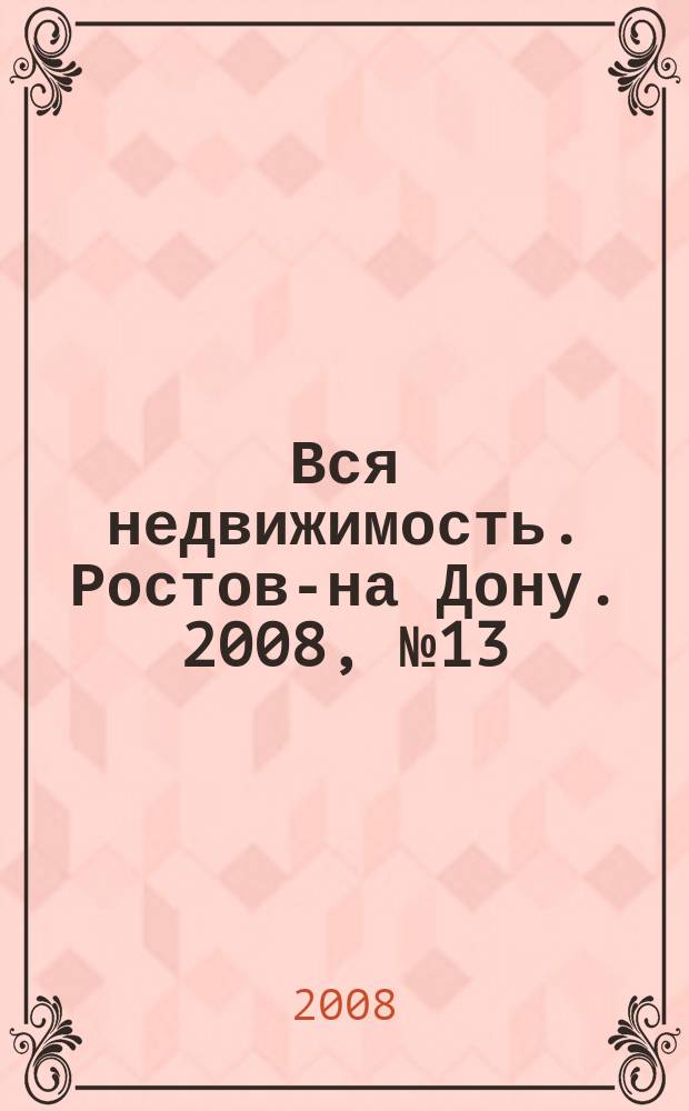 Вся недвижимость. Ростов-на Дону. 2008, № 13 (49)