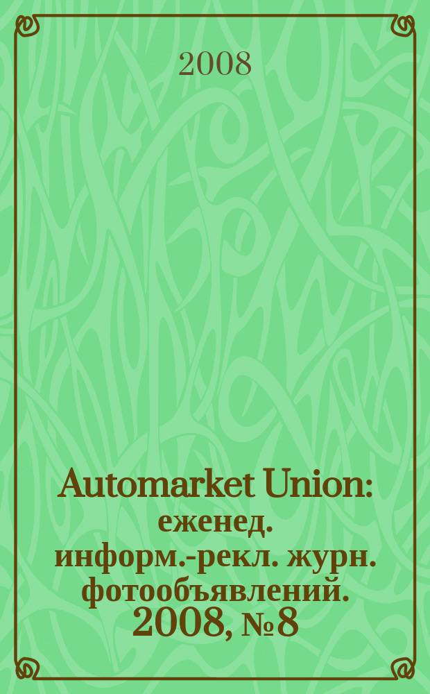 Automarket Union : еженед. информ.-рекл. журн. фотообъявлений. 2008, № 8 (34)