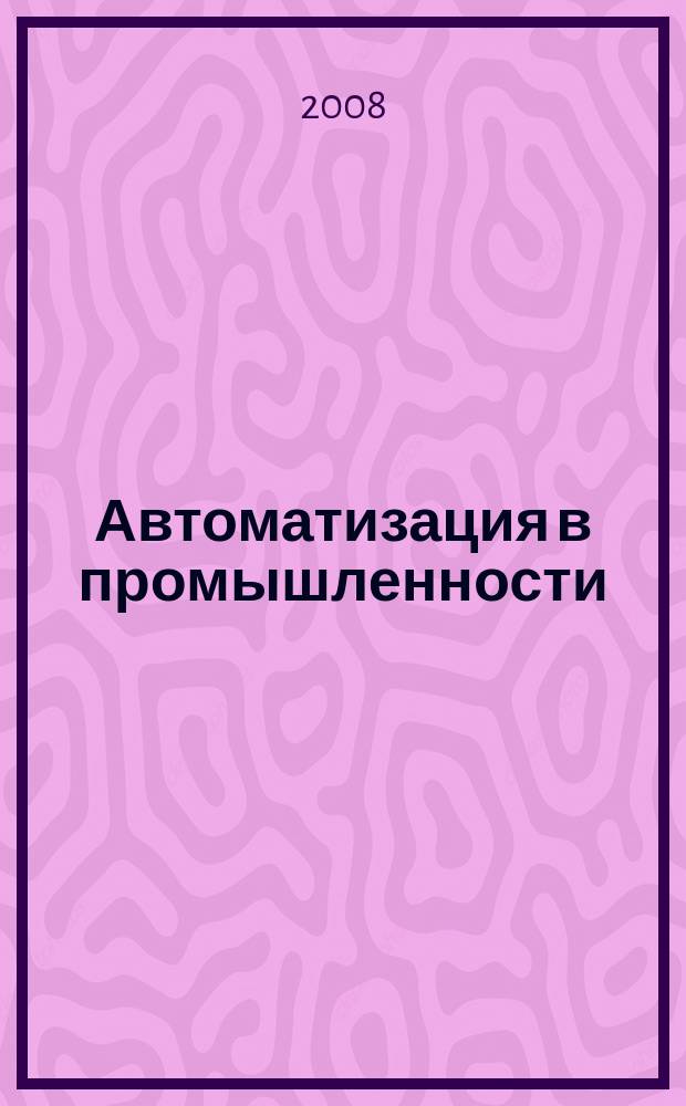 Автоматизация в промышленности : Ежемес. науч.-техн. и произв. журн. 2008, № 4