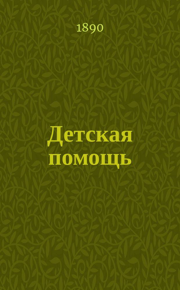 Детская помощь : Журн. для всех интересующихся обществ. благотворительностью. (Орган О-ва попечения о неимущих детях в Москве). Г. 6 1890, Т. 12, № 13