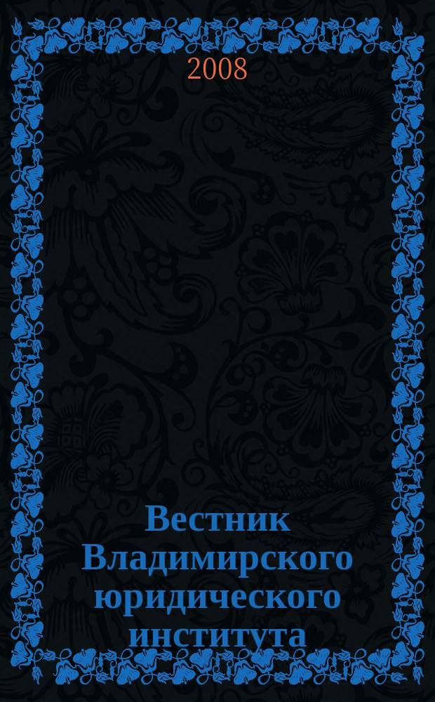Вестник Владимирского юридического института : научно-образовательный журнал федерального государственного образовательного учреждения высшего профессионального образования "Владимирский юридический институт Федеральной службы исполнения наказаний". 2008, № 1 (6)