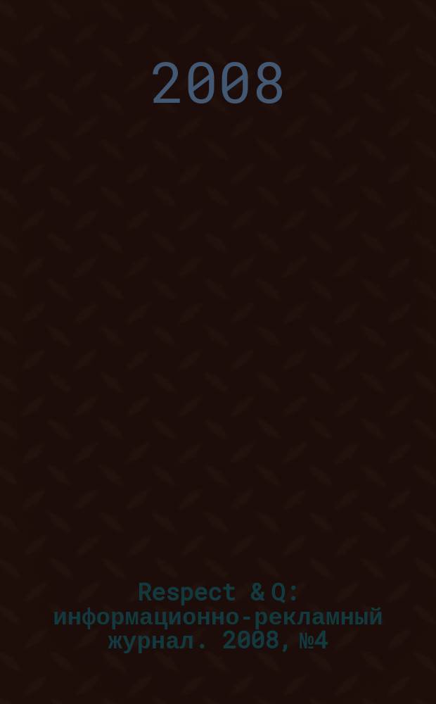 Respect & Q : информационно-рекламный журнал. 2008, № 4
