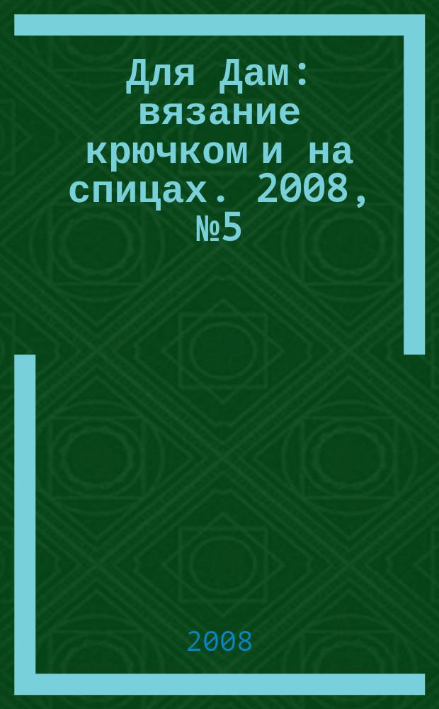 Для Дам : вязание крючком и на спицах. 2008, № 5 (34)
