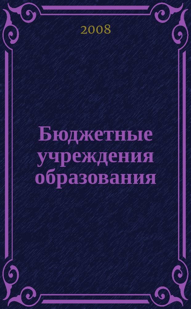 Бюджетные учреждения образования: бухгалтерский учет и налогообложение : журнал приложение к журналу "Бюджетные организации: бухгалтерский учет и налогообложение". 2008, № 4