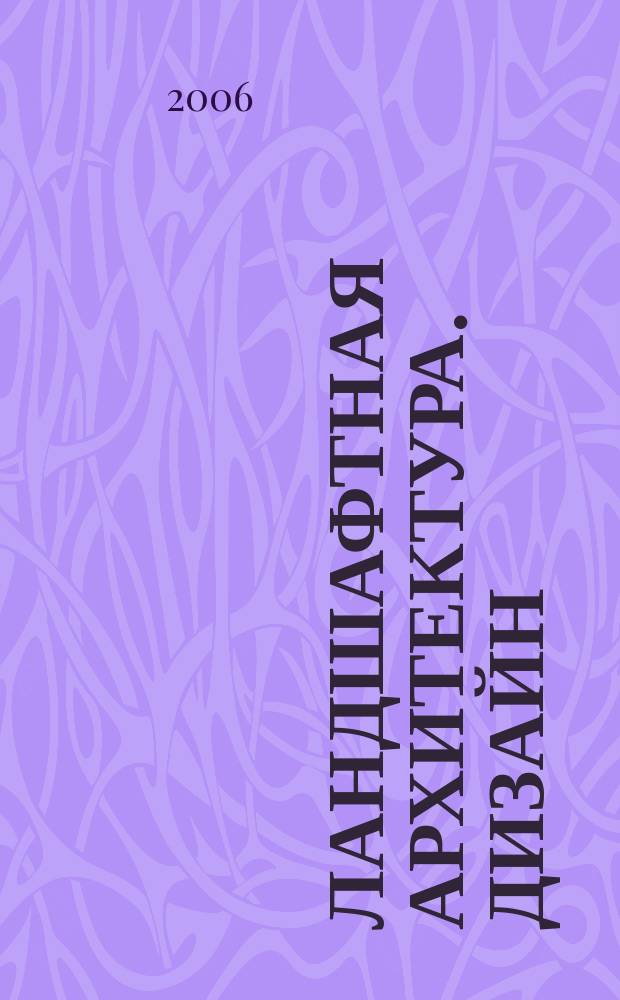 Ландшафтная архитектура. Дизайн : ЛА.Д. 2006, № 1 (12)