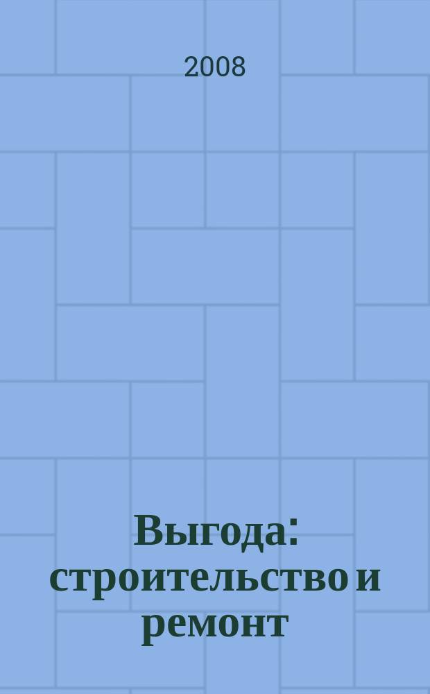 Выгода: строительство и ремонт : информационно-справочный журнал. 2008, № 5 (48)