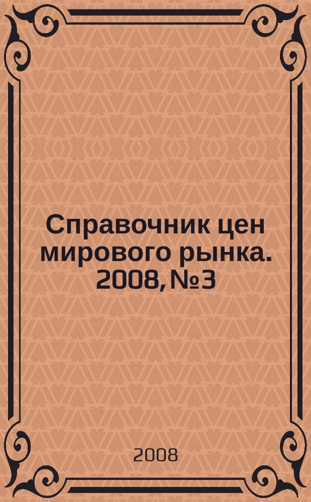Справочник цен мирового рынка. 2008, № 3